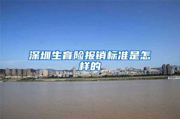 深圳生育险报销标准是怎样的