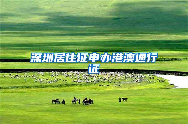 深圳居住证申办港澳通行证