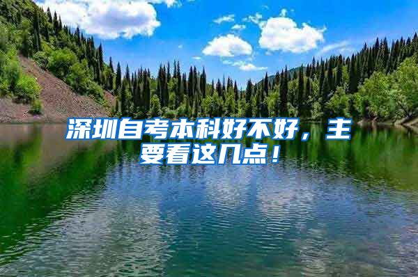 深圳自考本科好不好，主要看这几点！