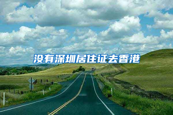 没有深圳居住证去香港
