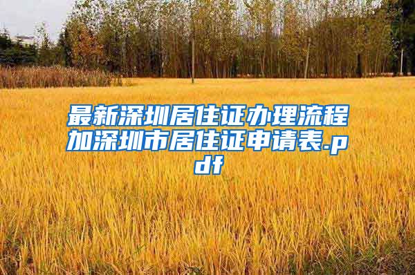最新深圳居住证办理流程加深圳市居住证申请表.pdf