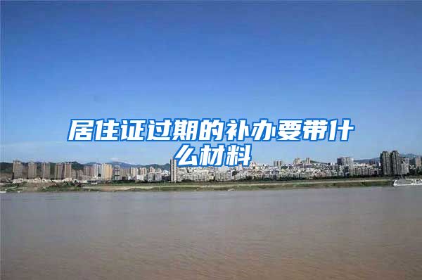 居住证过期的补办要带什么材料