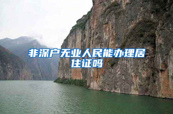 非深户无业人民能办理居住证吗