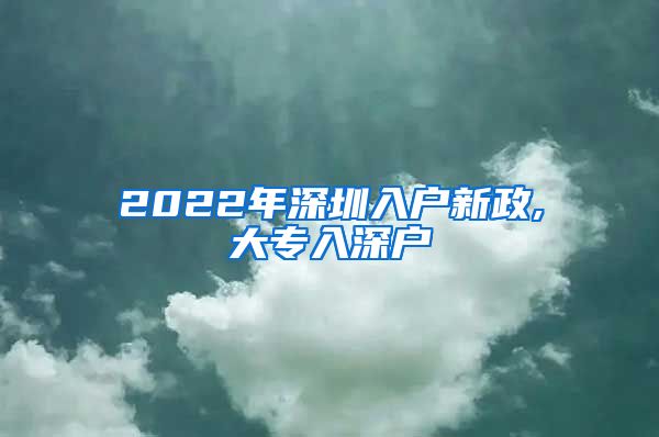 2022年深圳入户新政,大专入深户