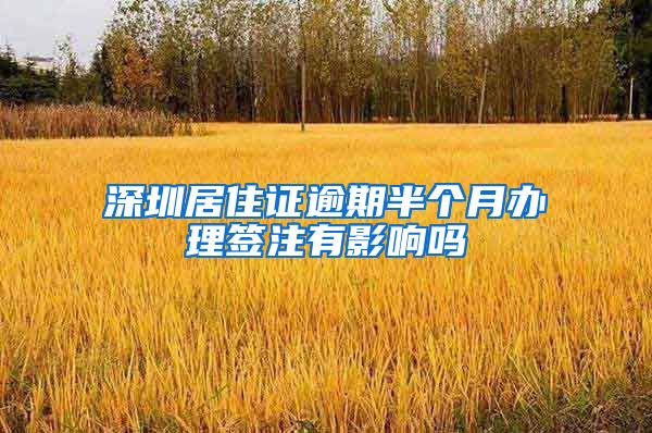 深圳居住证逾期半个月办理签注有影响吗