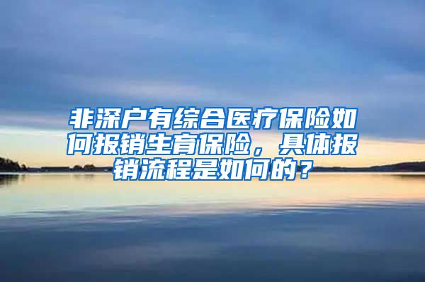 非深户有综合医疗保险如何报销生育保险，具体报销流程是如何的？