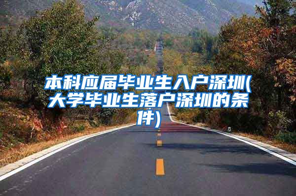 本科应届毕业生入户深圳(大学毕业生落户深圳的条件)