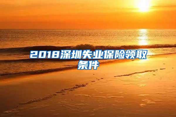 2018深圳失业保险领取条件