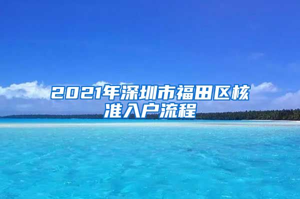 2021年深圳市福田区核准入户流程