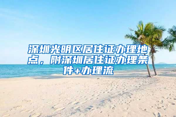 深圳光明区居住证办理地点，附深圳居住证办理条件+办理流