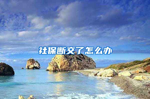 社保断交了怎么办