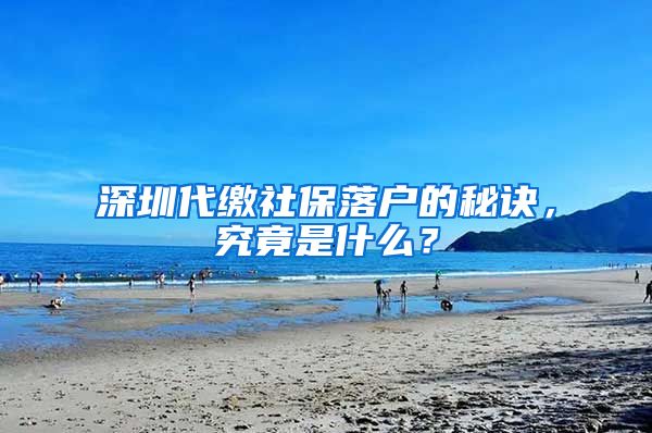 深圳代缴社保落户的秘诀，究竟是什么？