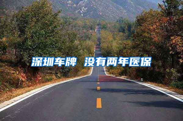 深圳车牌 没有两年医保