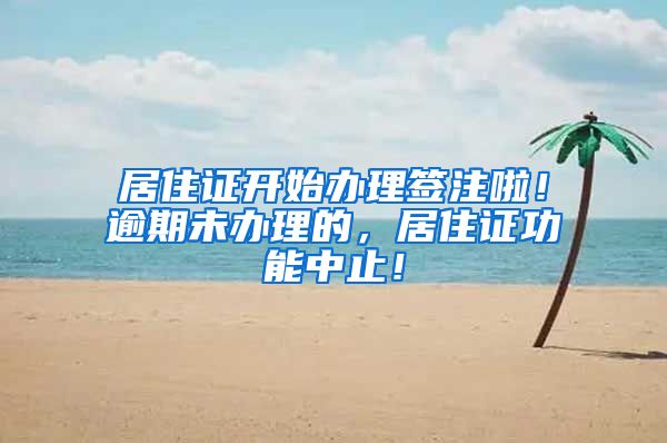 居住证开始办理签注啦！逾期未办理的，居住证功能中止！