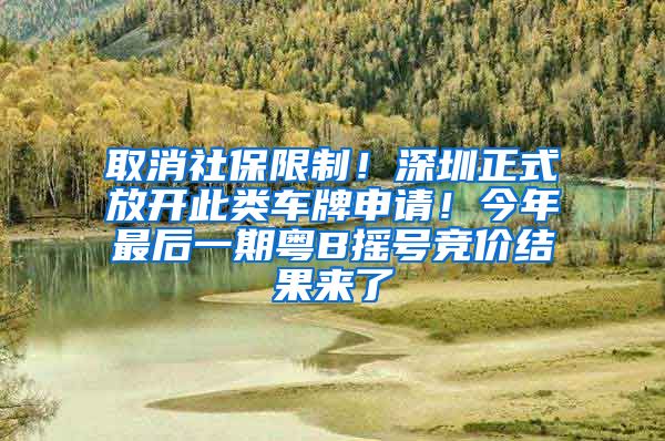 取消社保限制！深圳正式放开此类车牌申请！今年最后一期粤B摇号竞价结果来了