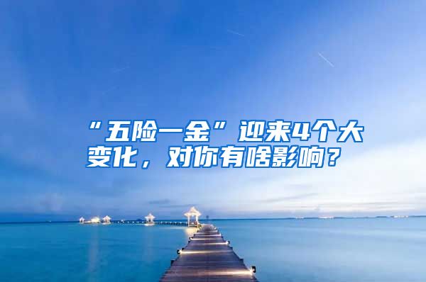 “五险一金”迎来4个大变化，对你有啥影响？