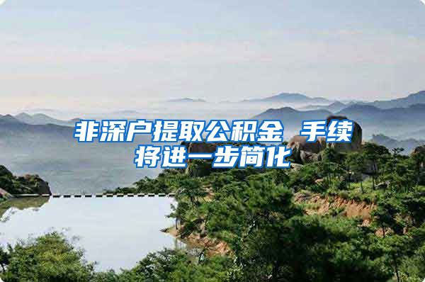 非深户提取公积金 手续将进一步简化