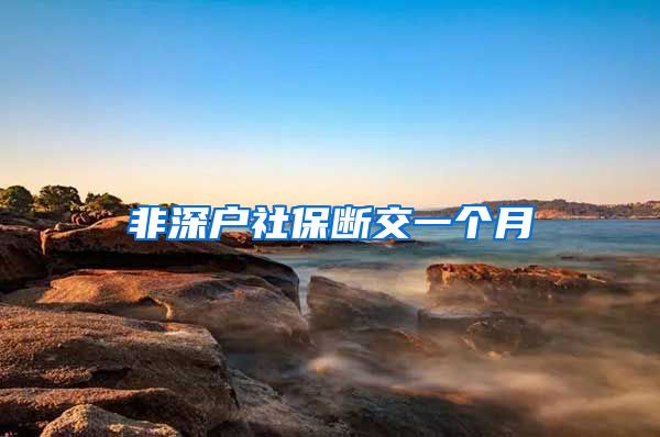 非深户社保断交一个月