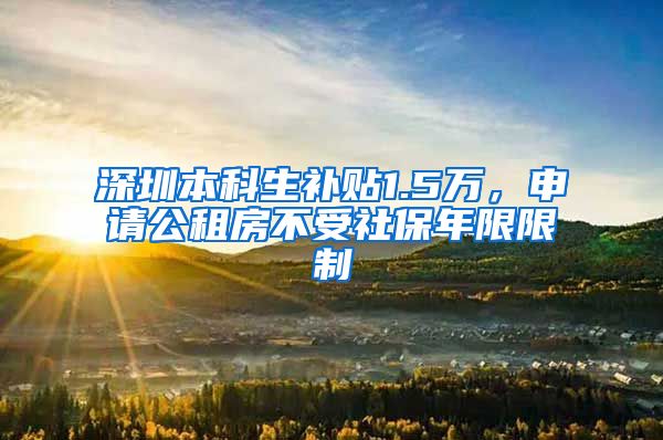深圳本科生补贴1.5万，申请公租房不受社保年限限制