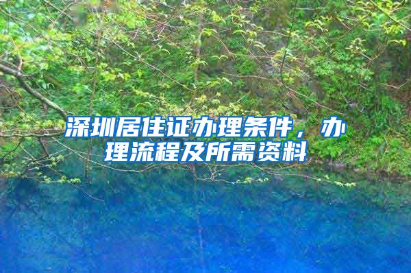 深圳居住证办理条件，办理流程及所需资料