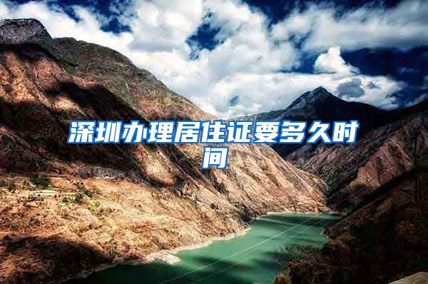 深圳办理居住证要多久时间