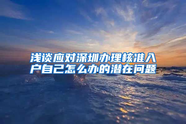 浅谈应对深圳办理核准入户自己怎么办的潜在问题