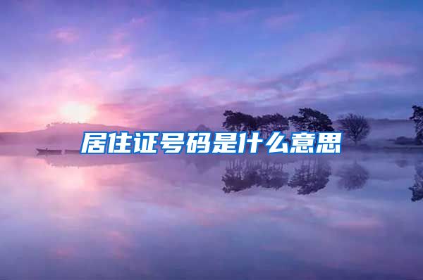 居住证号码是什么意思