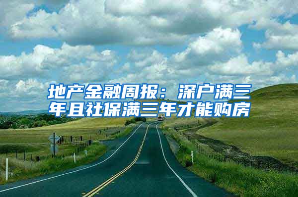 地产金融周报：深户满三年且社保满三年才能购房