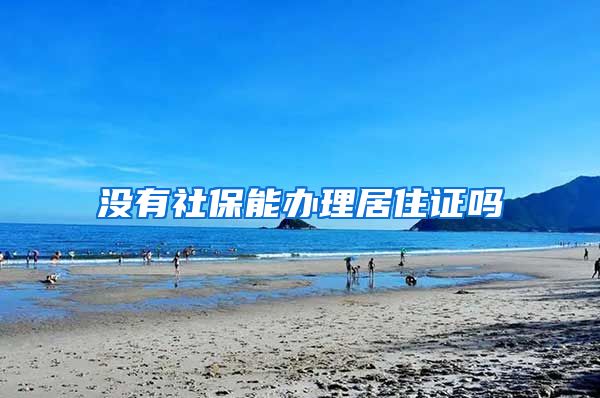 没有社保能办理居住证吗