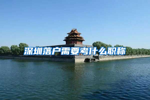 深圳落户需要考什么职称