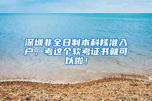 深圳非全日制本科核准入户，考这个软考证书就可以啦！