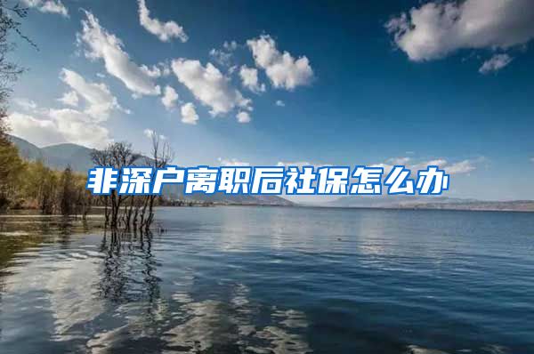 非深户离职后社保怎么办