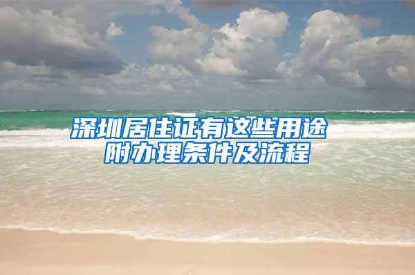 深圳居住证有这些用途 附办理条件及流程
