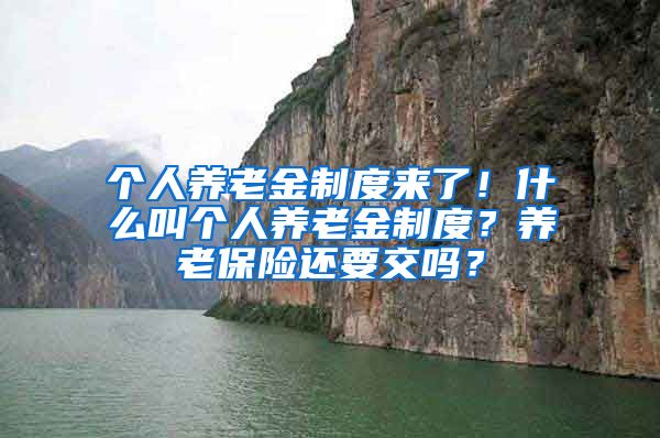 个人养老金制度来了！什么叫个人养老金制度？养老保险还要交吗？