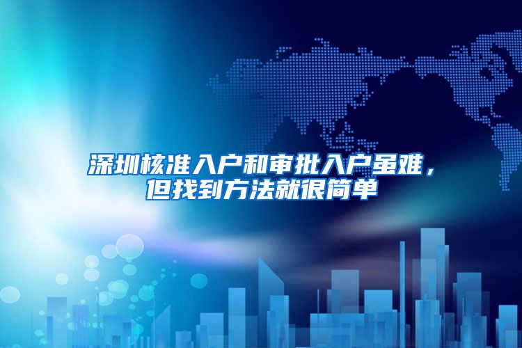 深圳核准入户和审批入户虽难，但找到方法就很简单