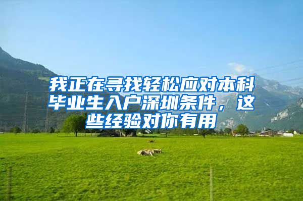 我正在寻找轻松应对本科毕业生入户深圳条件，这些经验对你有用