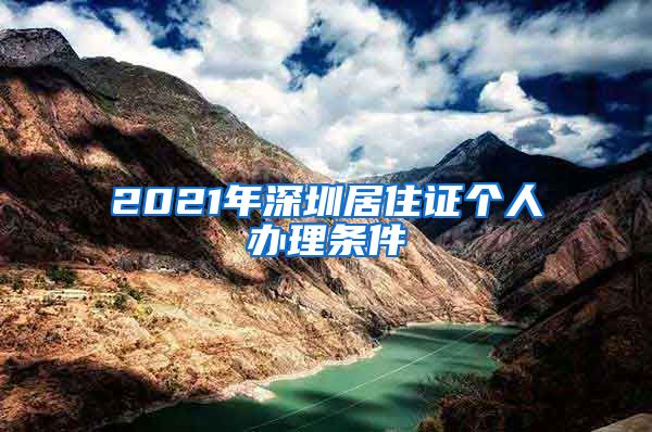 2021年深圳居住证个人办理条件