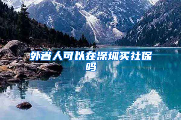 外省人可以在深圳买社保吗