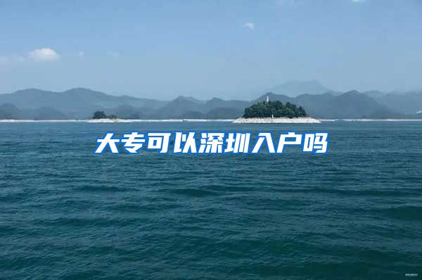 大专可以深圳入户吗