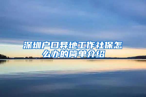深圳户口异地工作社保怎么办的简单介绍