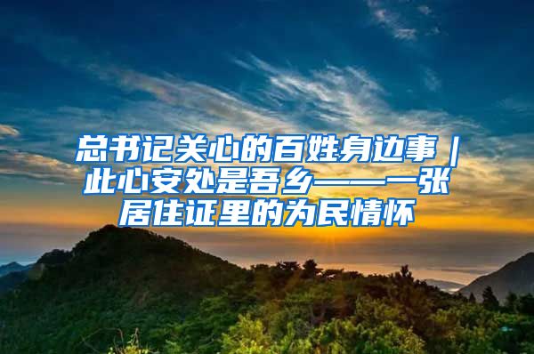 总书记关心的百姓身边事｜此心安处是吾乡——一张居住证里的为民情怀