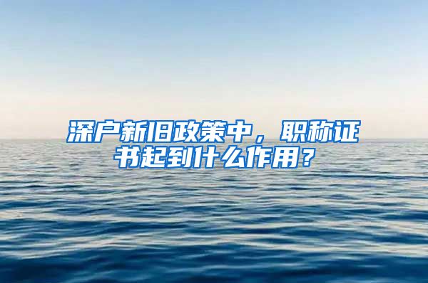 深户新旧政策中，职称证书起到什么作用？