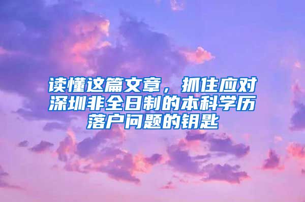 读懂这篇文章，抓住应对深圳非全日制的本科学历落户问题的钥匙