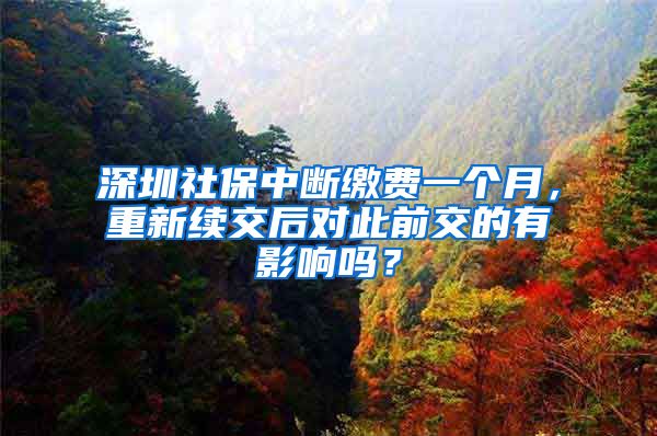 深圳社保中断缴费一个月，重新续交后对此前交的有影响吗？
