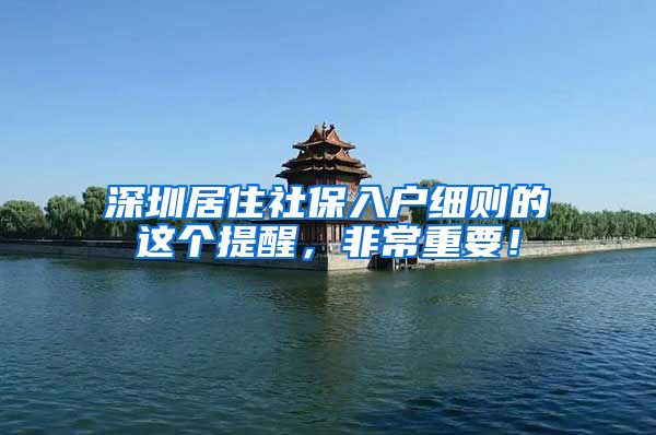 深圳居住社保入户细则的这个提醒，非常重要！