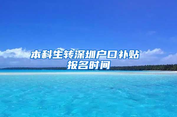 本科生转深圳户口补贴 报名时间