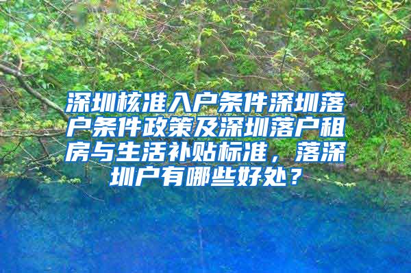 深圳核准入户条件深圳落户条件政策及深圳落户租房与生活补贴标准，落深圳户有哪些好处？