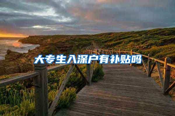 大专生入深户有补贴吗
