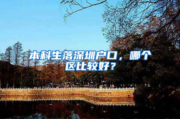 本科生落深圳户口，哪个区比较好？
