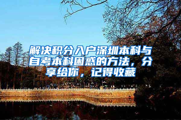解决积分入户深圳本科与自考本科困惑的方法，分享给你，记得收藏